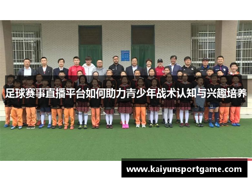 足球赛事直播平台如何助力青少年战术认知与兴趣培养